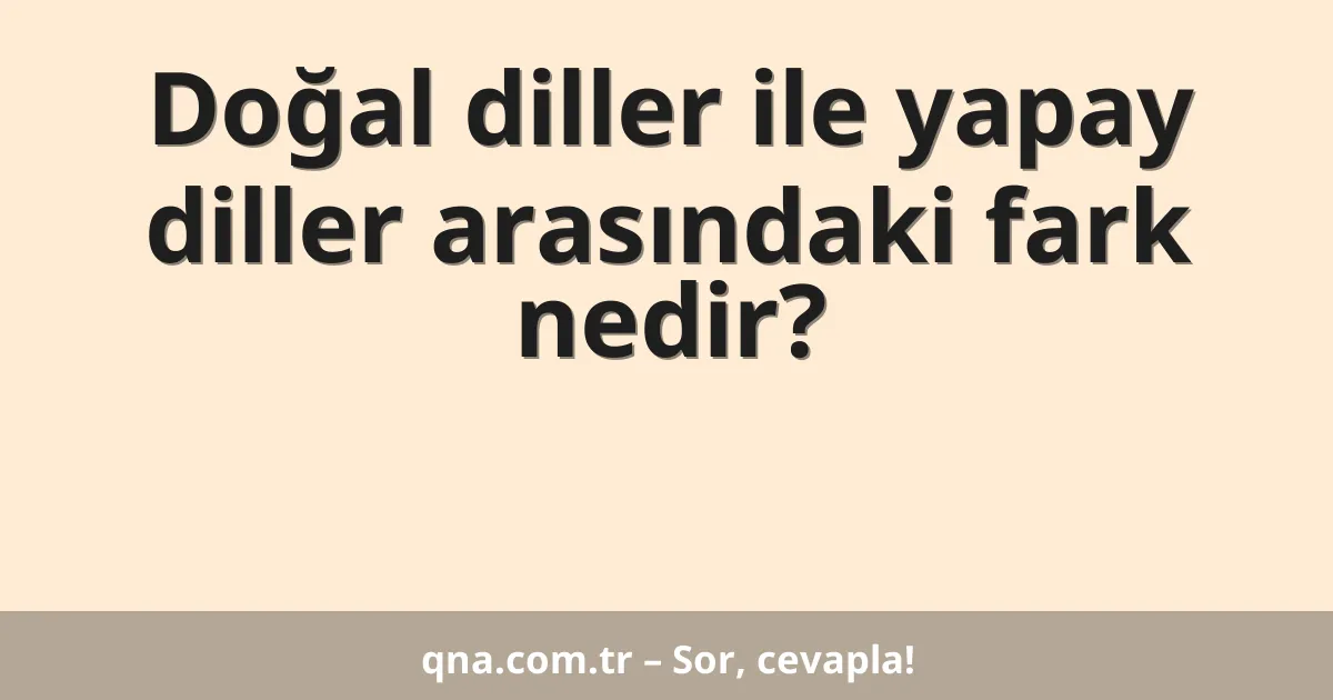 Doğal diller ile yapay diller arasındaki fark nedir?