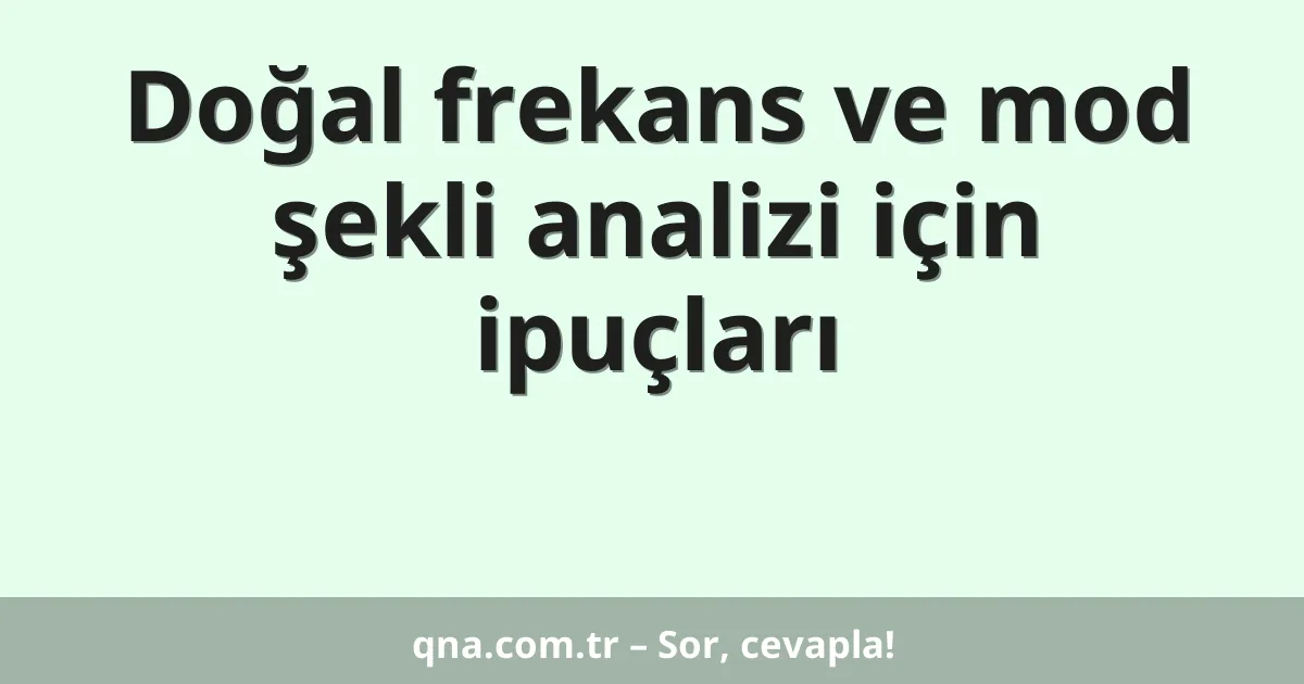 Doğal frekans ve mod şekli analizi için ipuçları