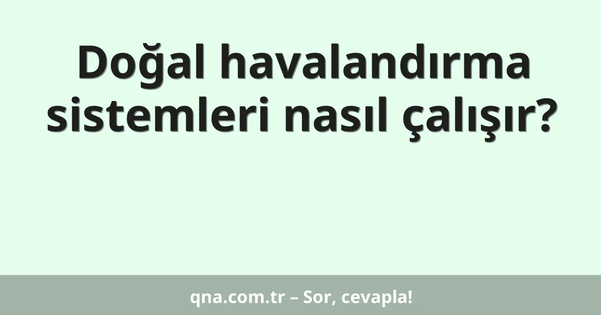 Doğal havalandırma sistemleri nasıl çalışır?