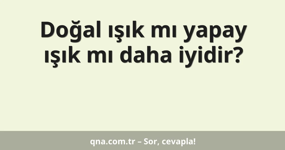 Doğal ışık mı yapay ışık mı daha iyidir?