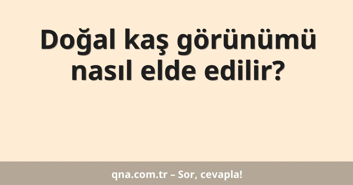 Doğal kaş görünümü nasıl elde edilir?