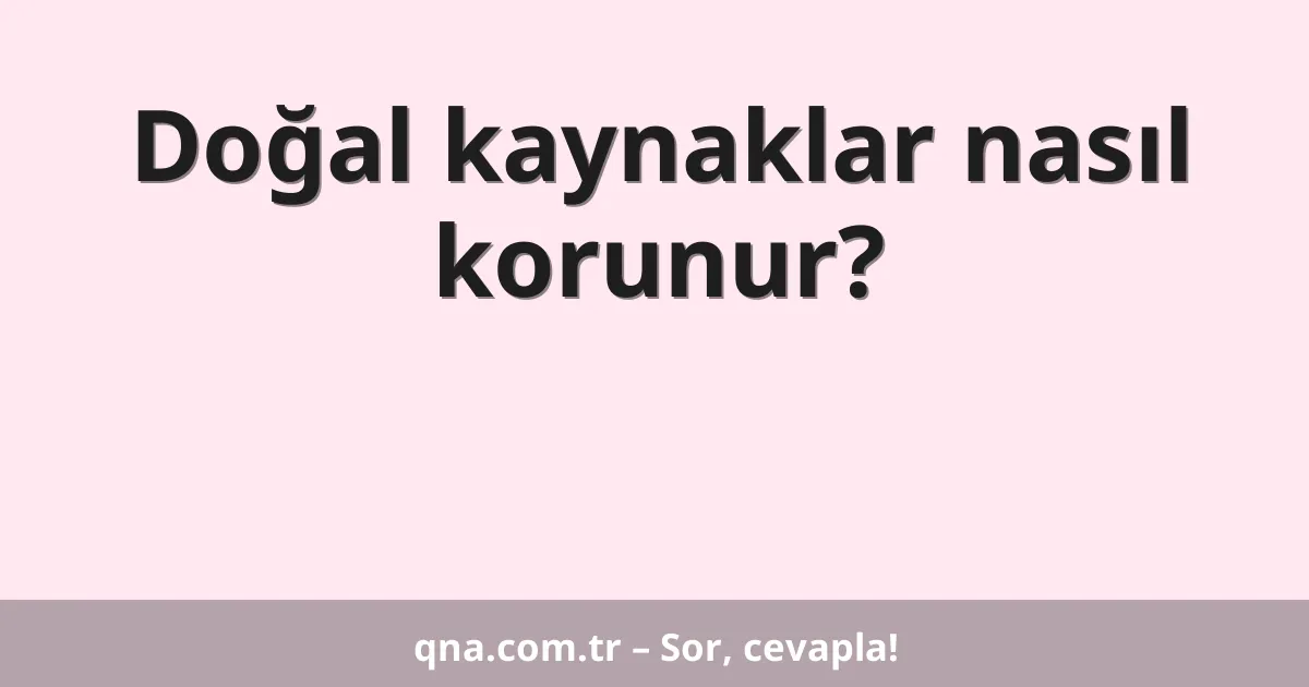 Doğal kaynaklar nasıl korunur?