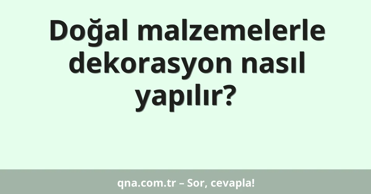 Doğal malzemelerle dekorasyon nasıl yapılır?