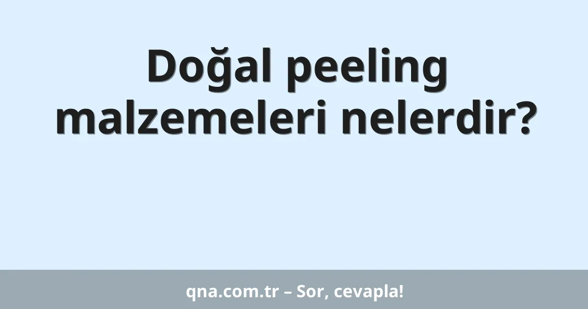 Doğal peeling malzemeleri nelerdir?