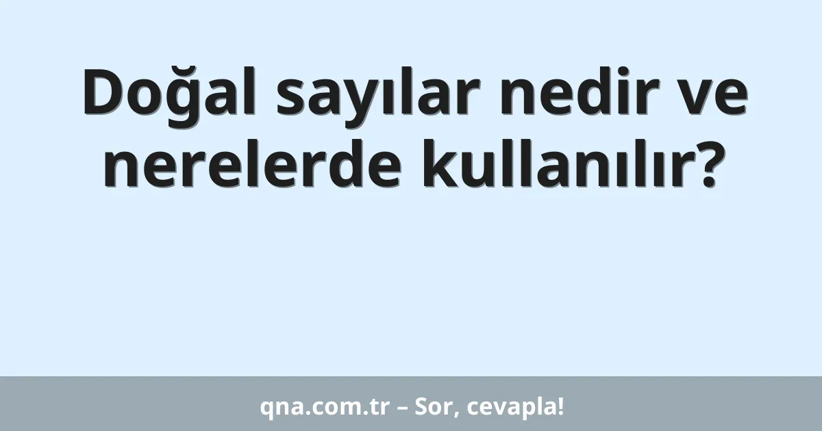 Doğal sayılar nedir ve nerelerde kullanılır?