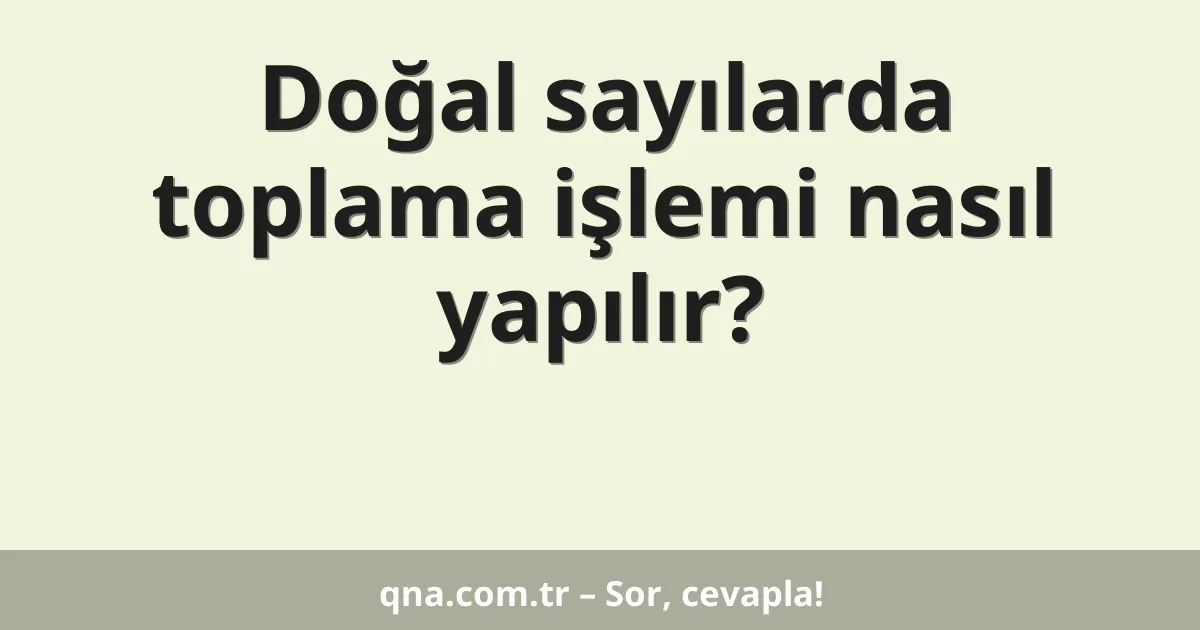 Doğal sayılarda toplama işlemi nasıl yapılır?