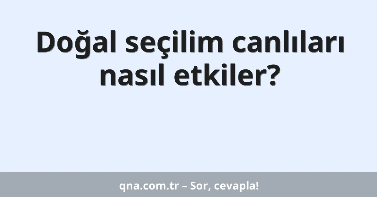 Doğal seçilim canlıları nasıl etkiler?