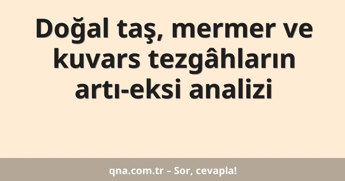 Doğal taş, mermer ve kuvars tezgâhların artı-eksi analizi
