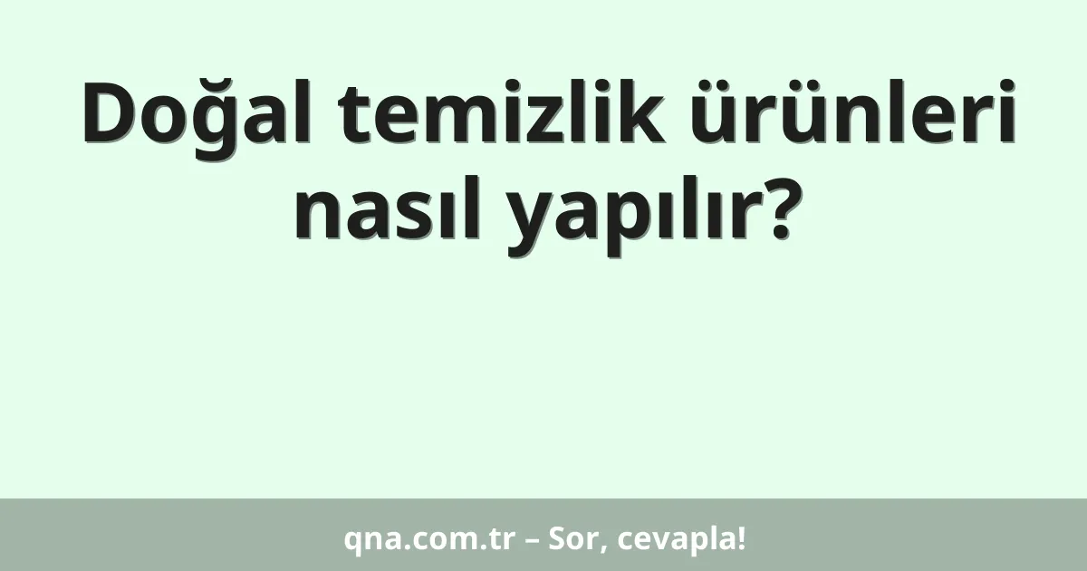 Doğal temizlik ürünleri nasıl yapılır?