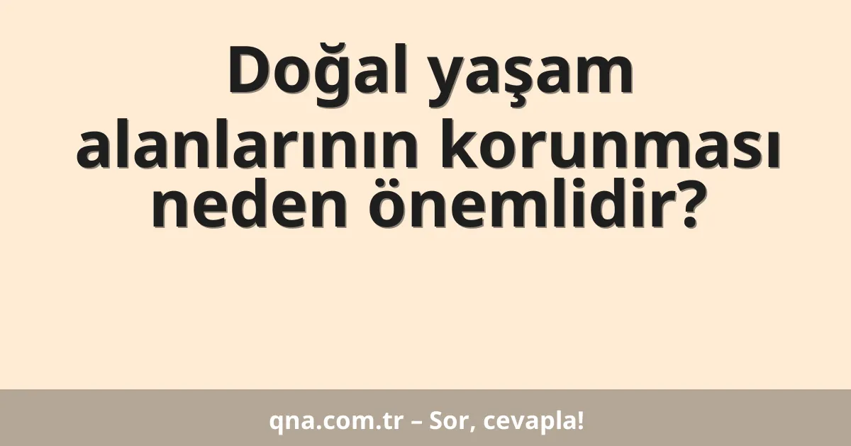 Doğal yaşam alanlarının korunması neden önemlidir?