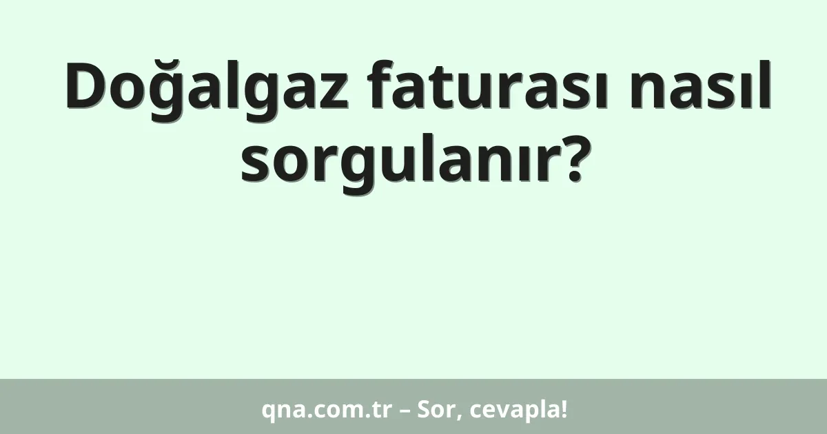 Doğalgaz faturası nasıl sorgulanır?