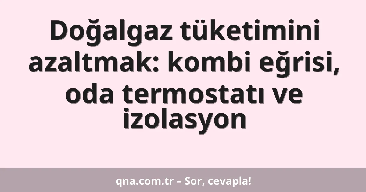 Doğalgaz tüketimini azaltmak: kombi eğrisi, oda termostatı ve izolasyon