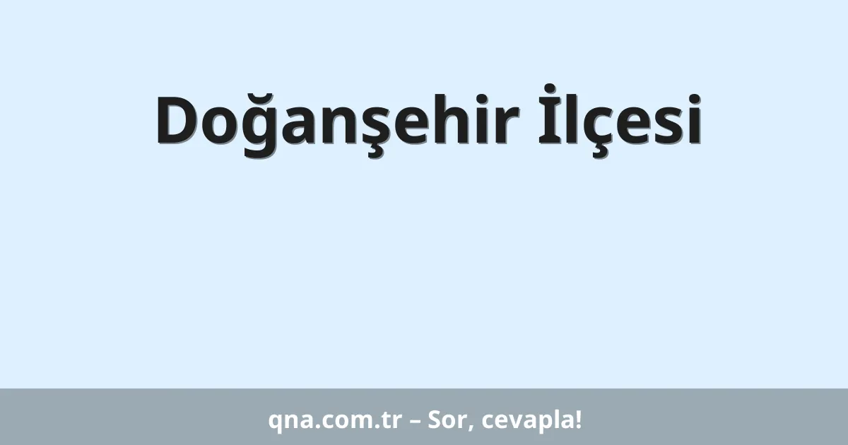 Doğanşehir İlçesi