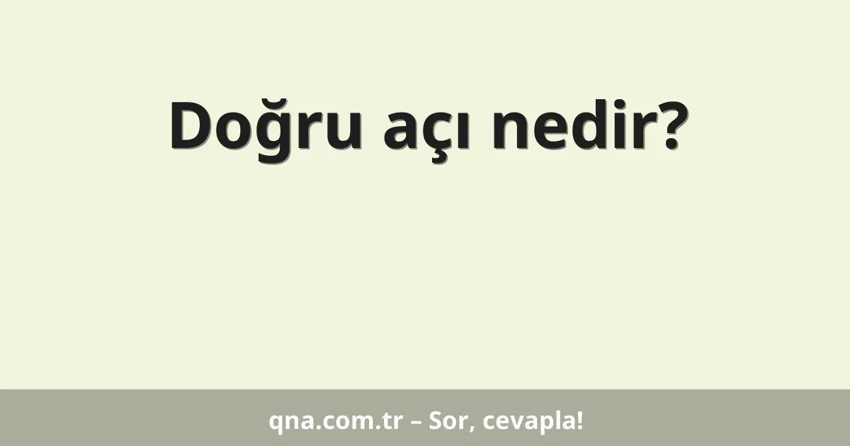 Doğru açı nedir?