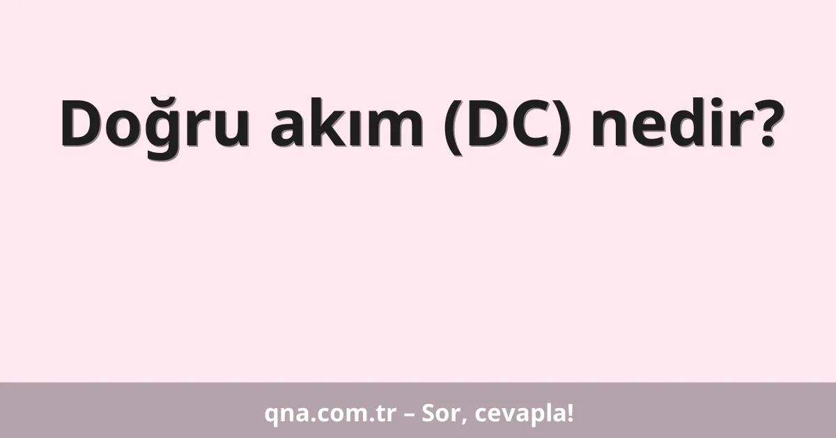 Doğru akım (DC) nedir?
