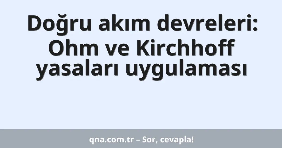 Doğru akım devreleri: Ohm ve Kirchhoff yasaları uygulaması