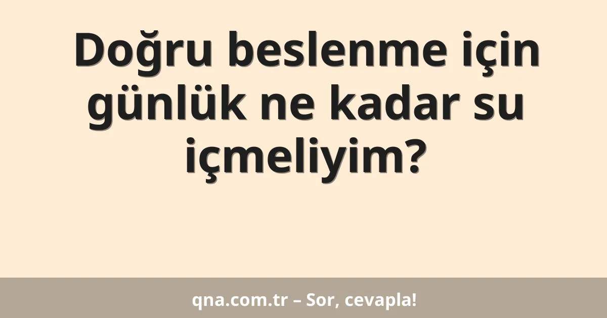 Doğru beslenme için günlük ne kadar su içmeliyim?