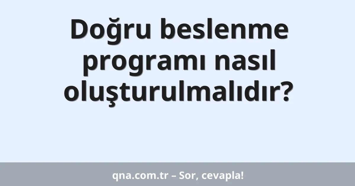 Doğru beslenme programı nasıl oluşturulmalıdır?