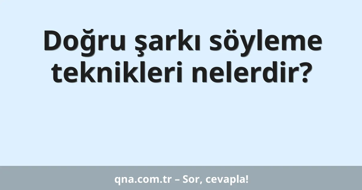 Doğru şarkı söyleme teknikleri nelerdir?