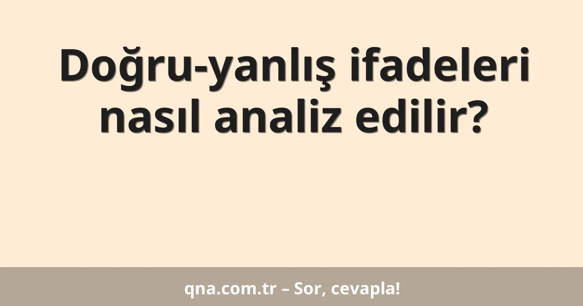 Doğru-yanlış ifadeleri nasıl analiz edilir?