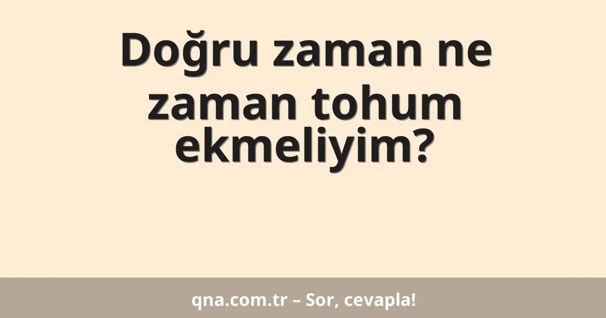 Doğru zaman ne zaman tohum ekmeliyim?