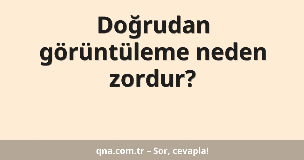 Doğrudan görüntüleme neden zordur?