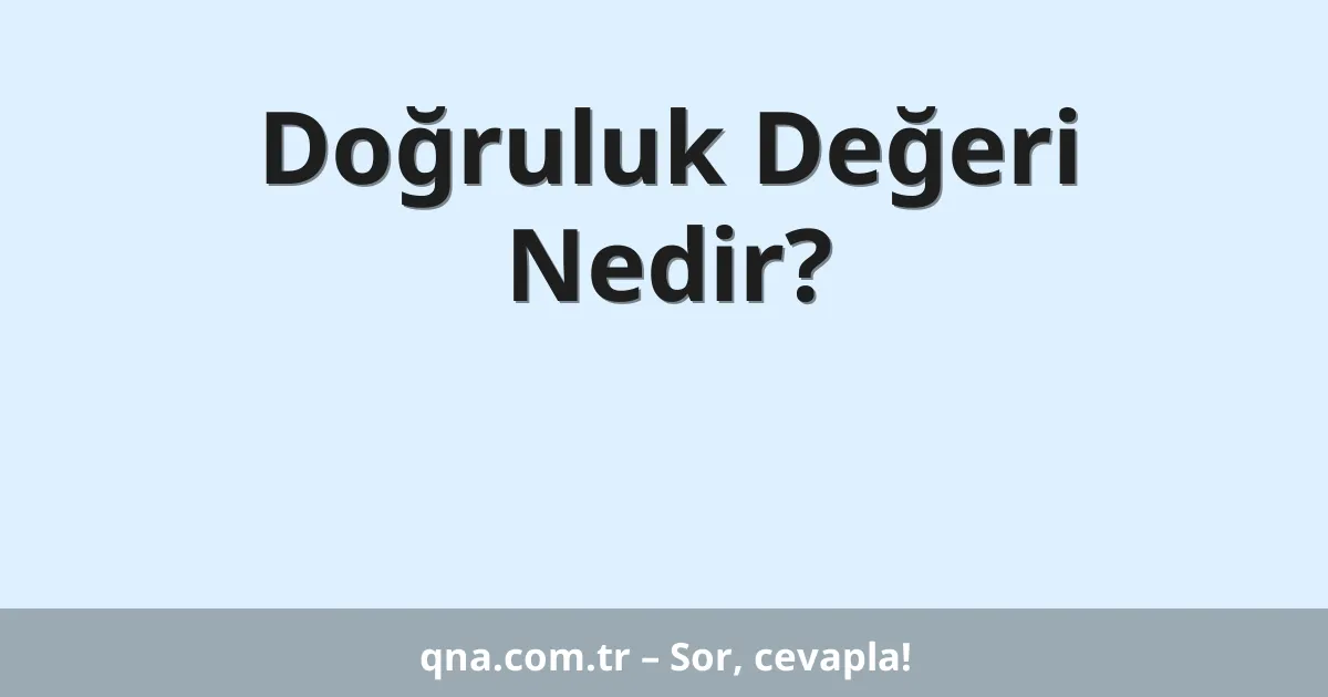 Doğruluk Değeri Nedir?