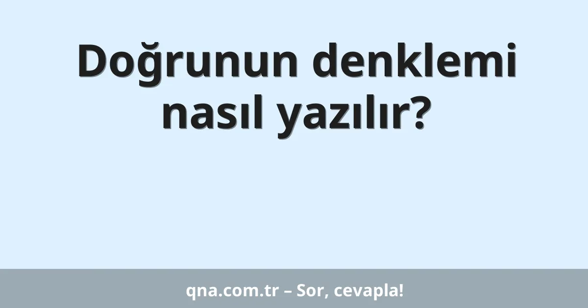 Doğrunun denklemi nasıl yazılır?