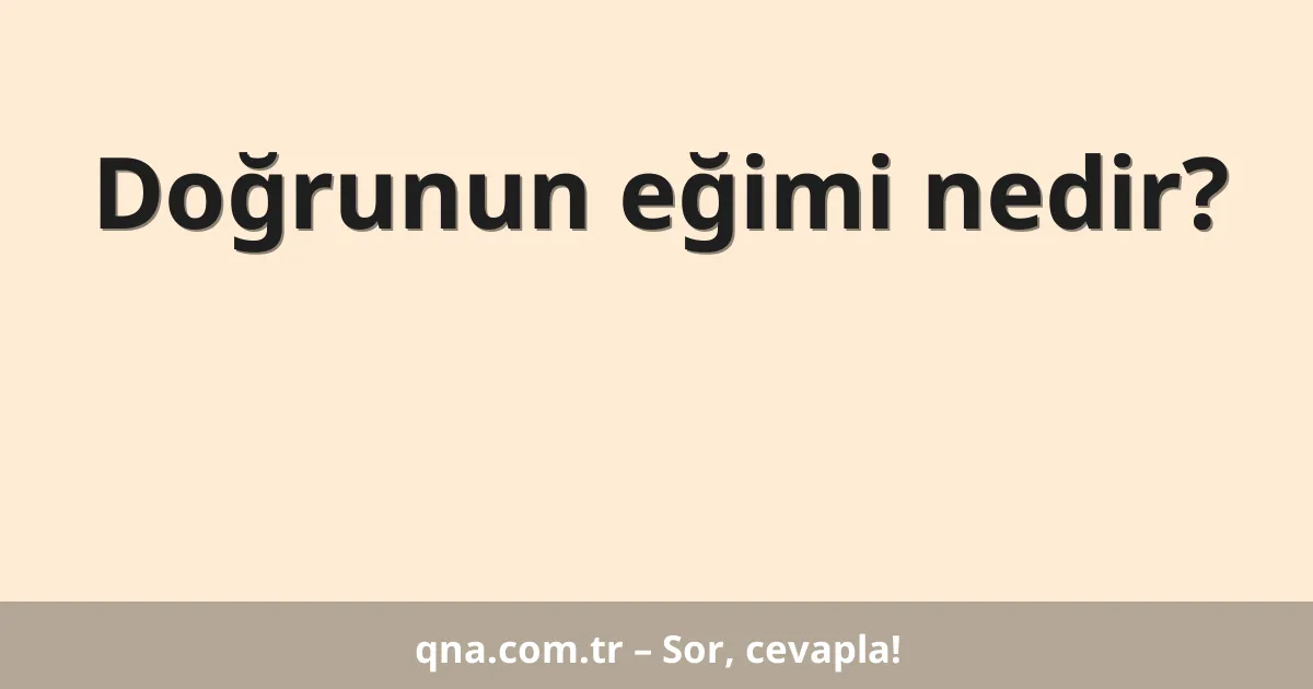 Doğrunun eğimi nedir?
