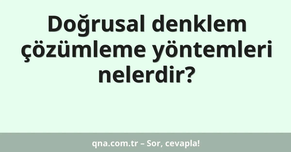Doğrusal denklem çözümleme yöntemleri nelerdir?