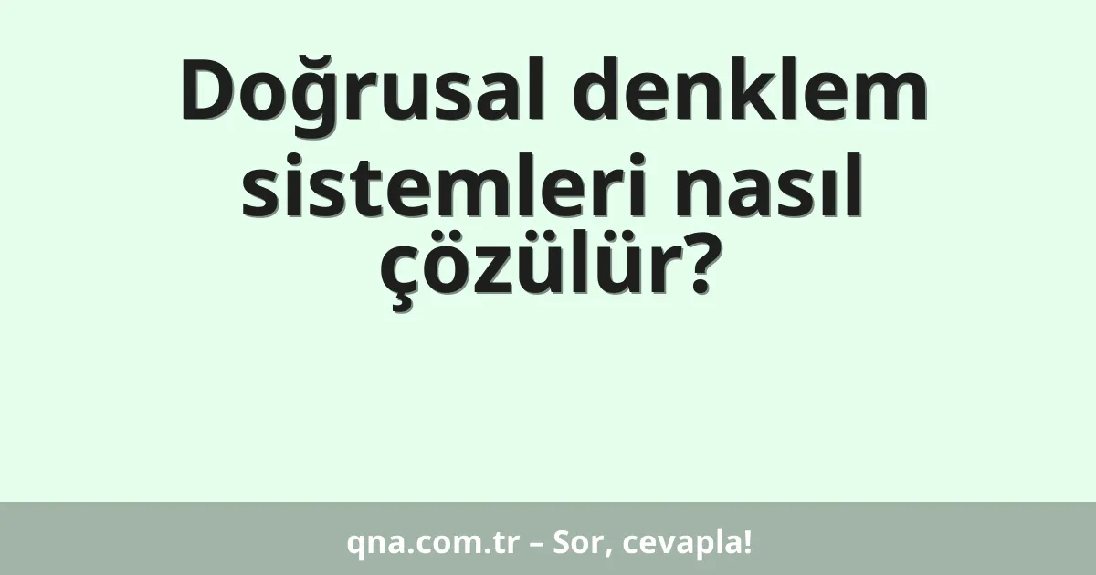Doğrusal denklem sistemleri nasıl çözülür?