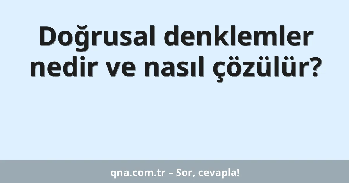 Doğrusal denklemler nedir ve nasıl çözülür?