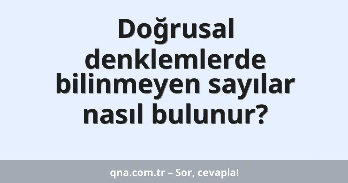 Doğrusal denklemlerde bilinmeyen sayılar nasıl bulunur?