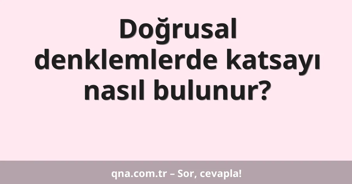 Doğrusal denklemlerde katsayı nasıl bulunur?