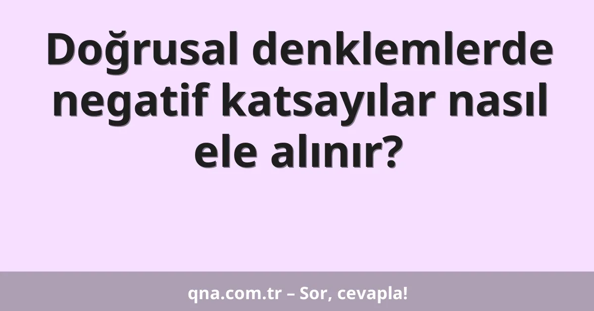 Doğrusal denklemlerde negatif katsayılar nasıl ele alınır?