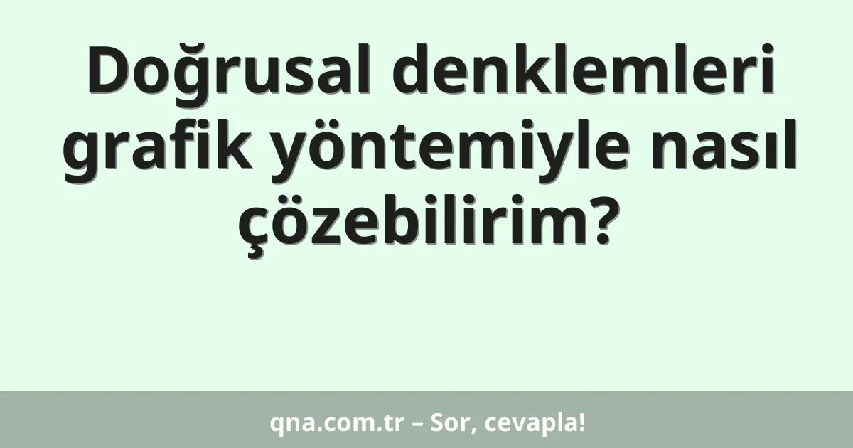 Doğrusal denklemleri grafik yöntemiyle nasıl çözebilirim?
