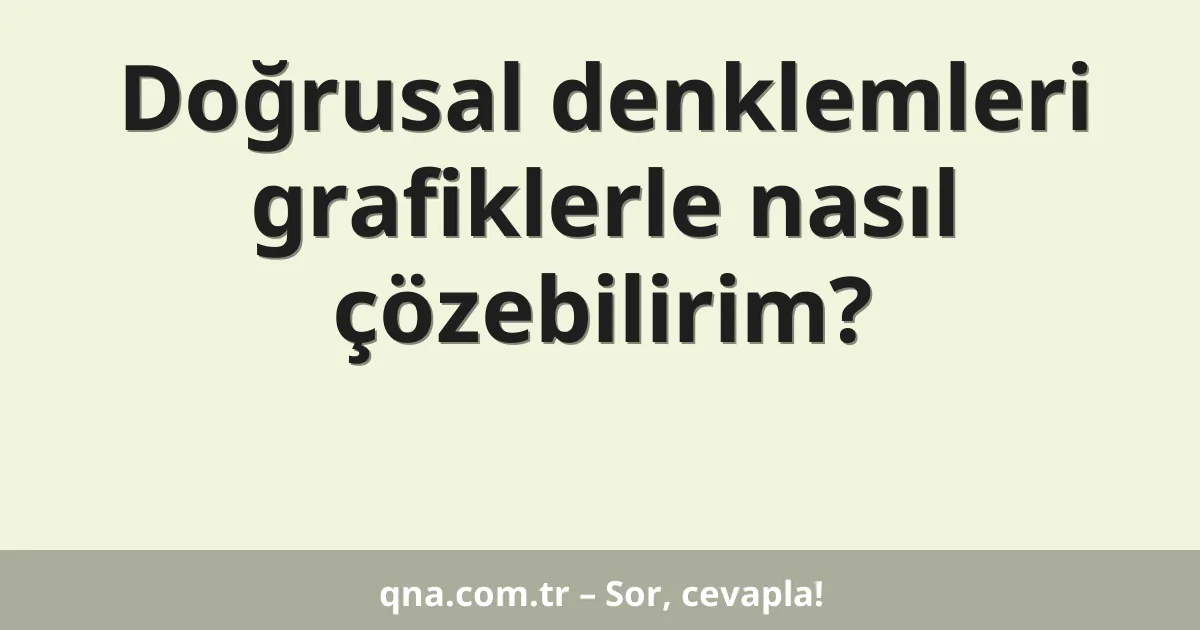 Doğrusal denklemleri grafiklerle nasıl çözebilirim?
