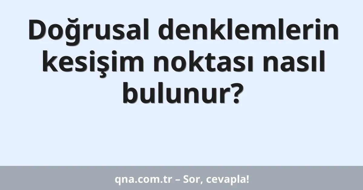 Doğrusal denklemlerin kesişim noktası nasıl bulunur?
