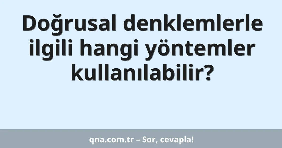 Doğrusal denklemlerle ilgili hangi yöntemler kullanılabilir?