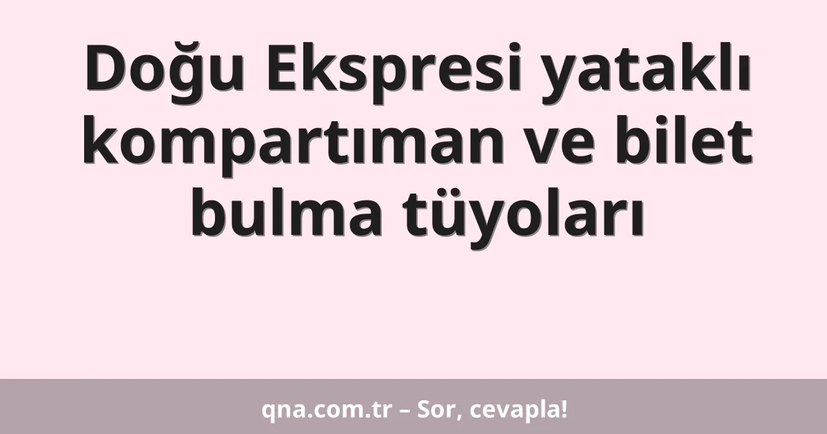 Doğu Ekspresi yataklı kompartıman ve bilet bulma tüyoları