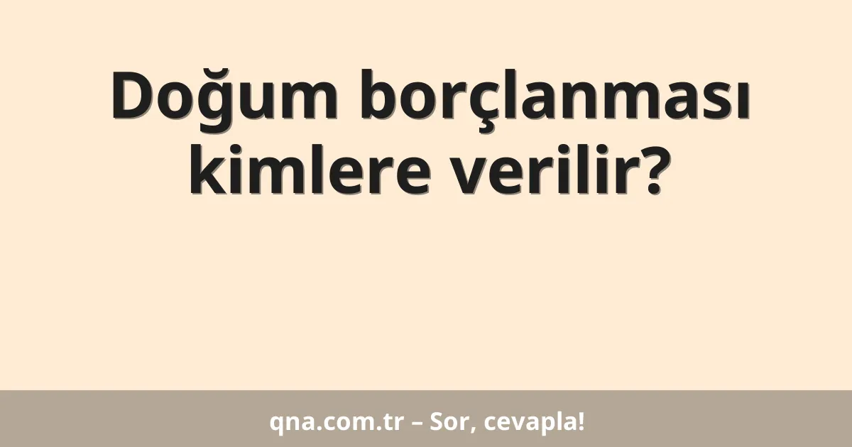 Doğum borçlanması kimlere verilir?