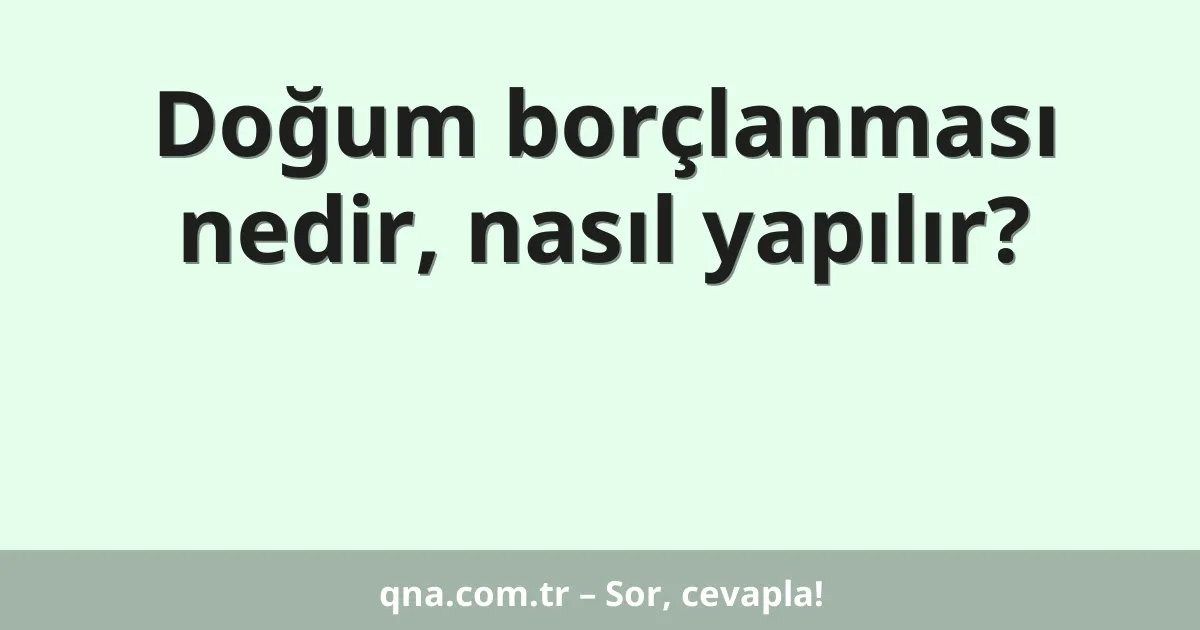 Doğum borçlanması nedir, nasıl yapılır?