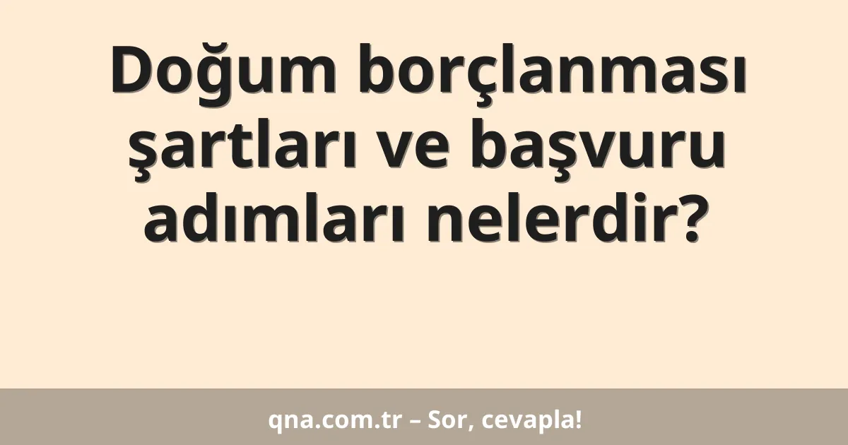 Doğum borçlanması şartları ve başvuru adımları nelerdir?