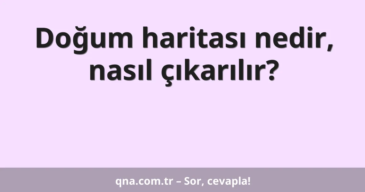 Doğum haritası nedir, nasıl çıkarılır?
