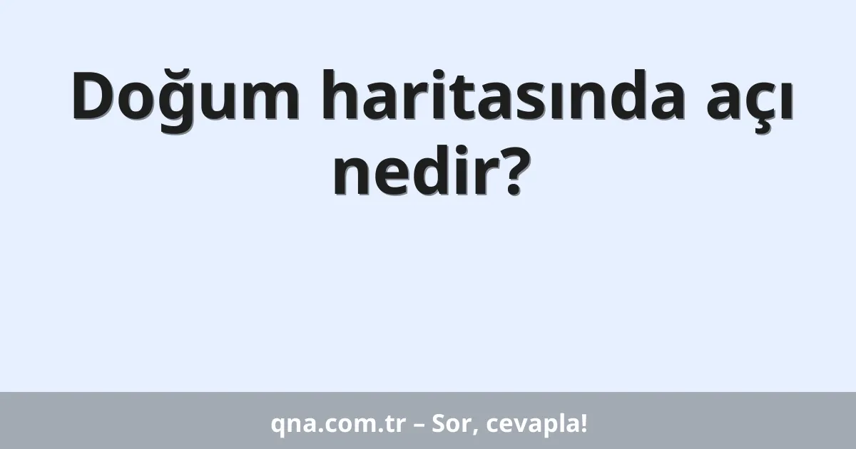 Doğum haritasında açı nedir?
