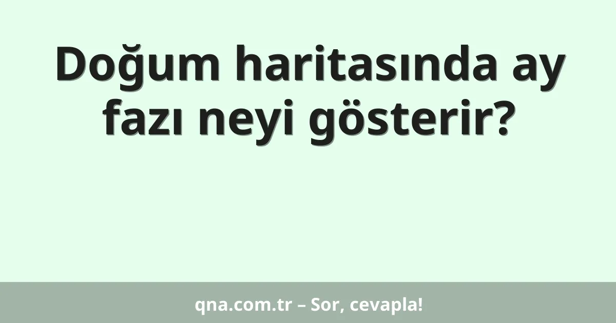 Doğum haritasında ay fazı neyi gösterir?