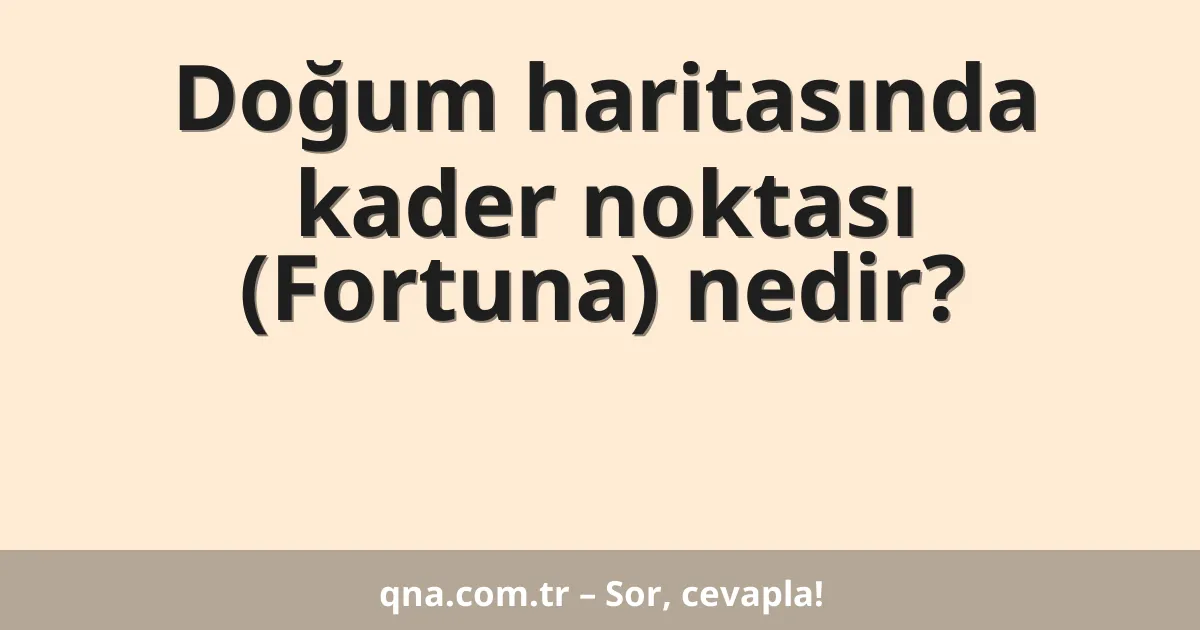 Doğum haritasında kader noktası (Fortuna) nedir?