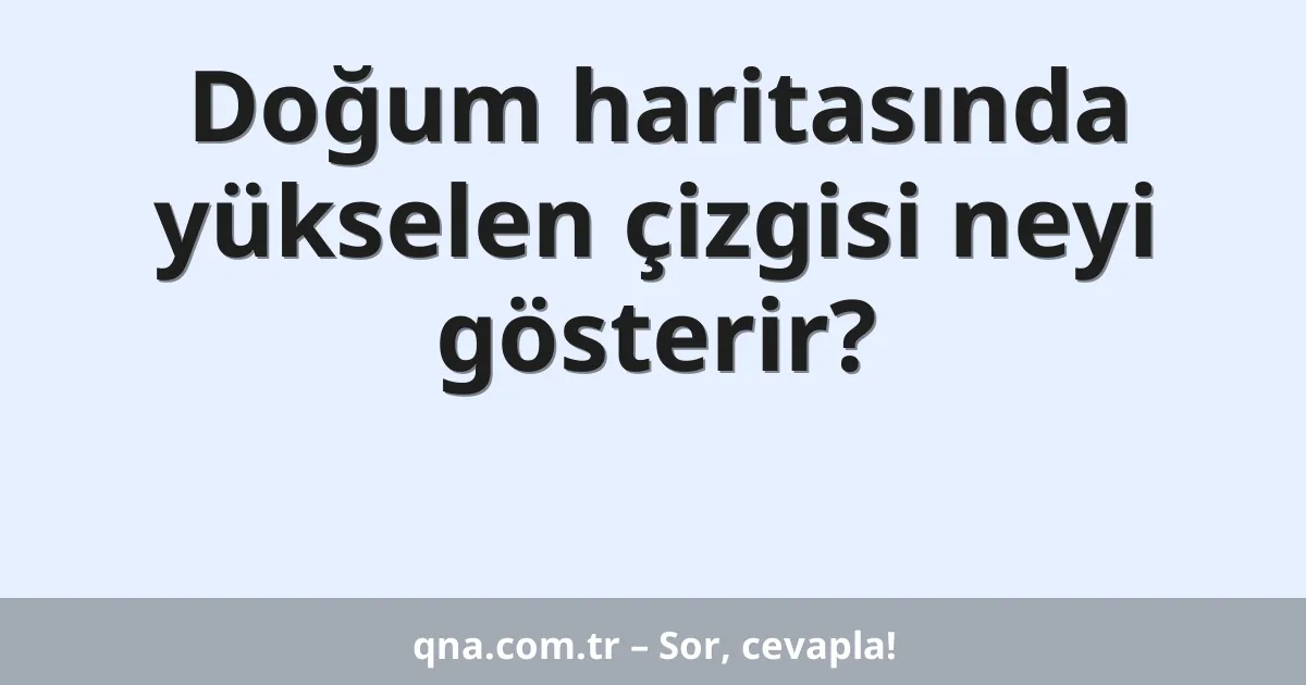 Doğum haritasında yükselen çizgisi neyi gösterir?