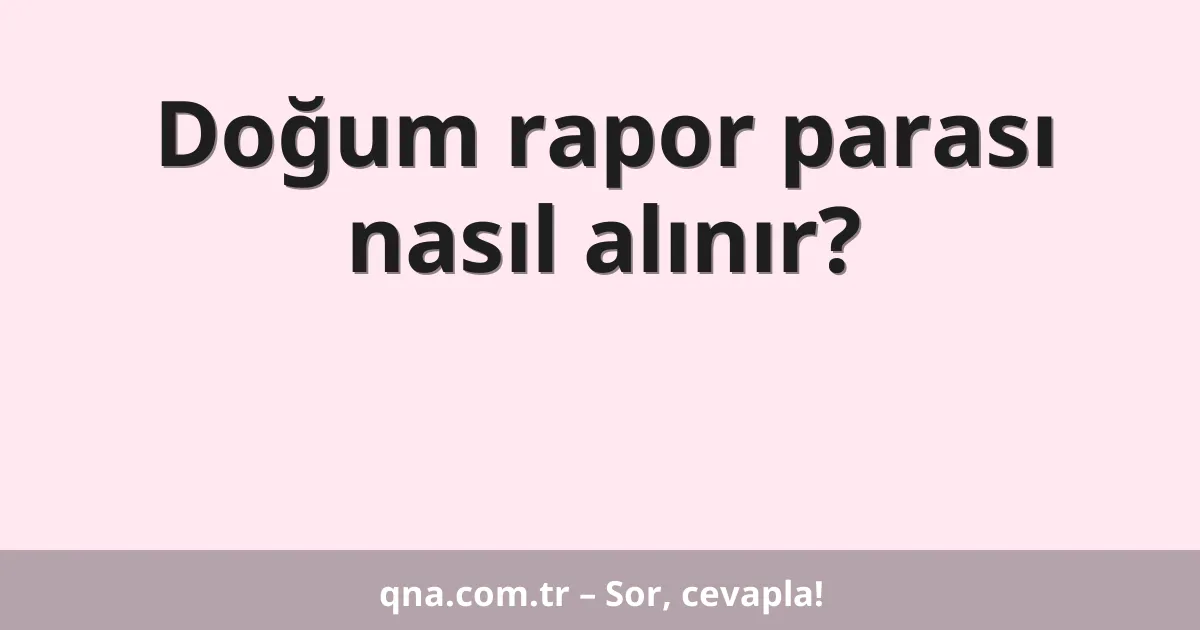 Doğum rapor parası nasıl alınır?