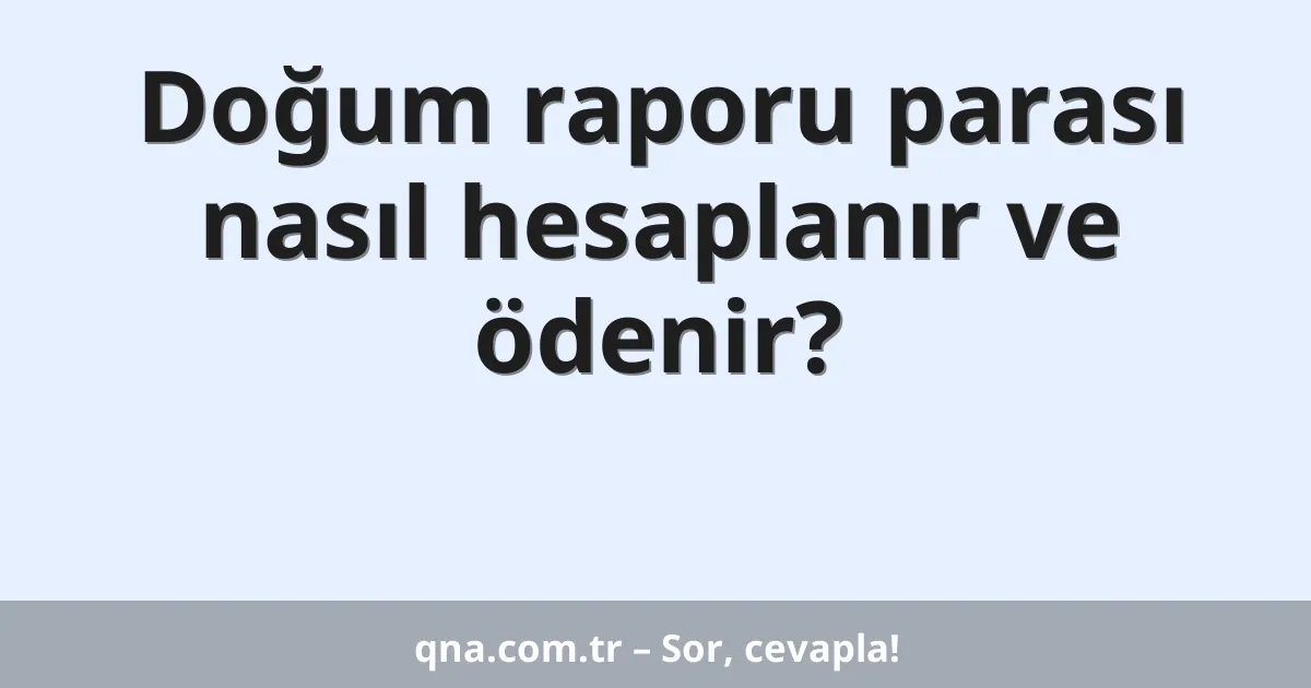 Doğum raporu parası nasıl hesaplanır ve ödenir?